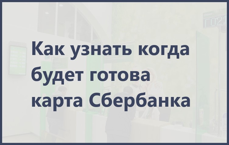 Как узнать когда будет готова карта Сбербанка